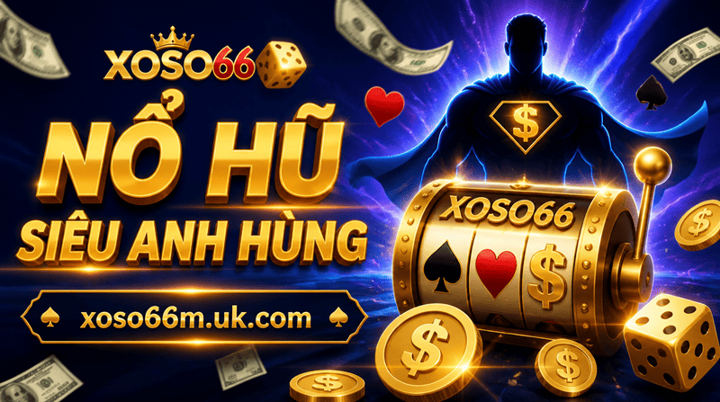 Nổ Hũ Siêu Anh Hùng - Giật Jackpot Triệu Đô